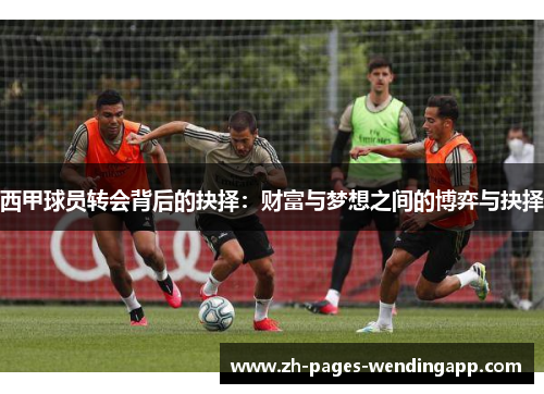 西甲球员转会背后的抉择：财富与梦想之间的博弈与抉择