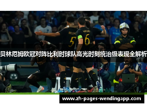 贝林厄姆欧冠对阵比利时球队高光时刻统治级表现全解析