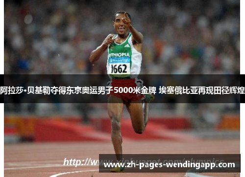 阿拉莎·贝基勒夺得东京奥运男子5000米金牌 埃塞俄比亚再现田径辉煌