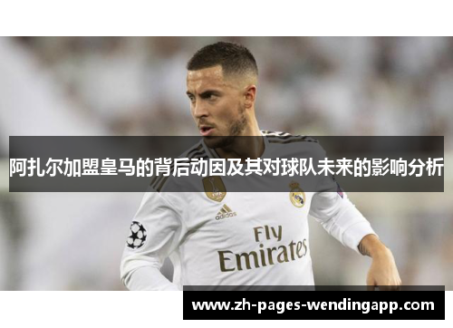阿扎尔加盟皇马的背后动因及其对球队未来的影响分析