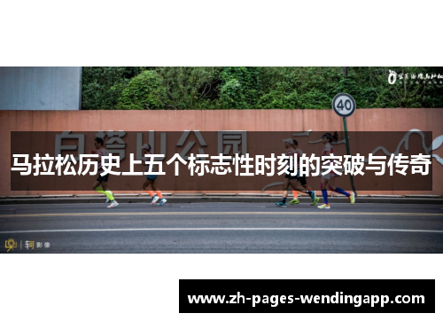 马拉松历史上五个标志性时刻的突破与传奇