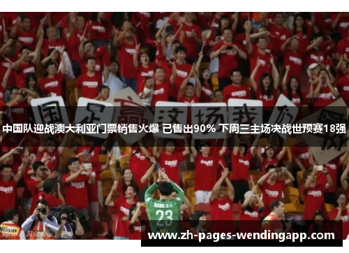 中国队迎战澳大利亚门票销售火爆 已售出90% 下周三主场决战世预赛18强