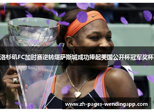 洛杉矶FC加时赛逆转堪萨斯城成功捧起美国公开杯冠军奖杯