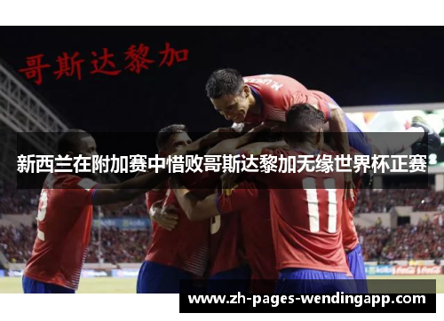 新西兰在附加赛中惜败哥斯达黎加无缘世界杯正赛