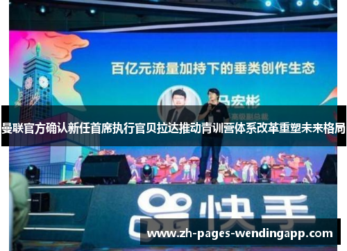 曼联官方确认新任首席执行官贝拉达推动青训营体系改革重塑未来格局