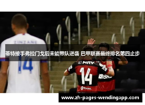 蒂特接手弗拉门戈后未能带队逆袭 巴甲联赛最终排名第四止步