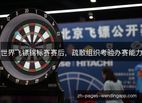 世界飞镖锦标赛赛后,疏散组织考验办赛能力 世界飞镖锦标赛赛后,疏散组织考验办赛能力